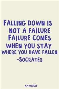 Falling Down Is Not Failure Failure Comes When You Stay Where You Have Fallen - Socrates