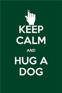 Keep Calm and Hug a Dog