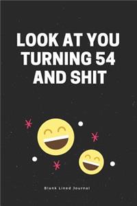 Look at You Turning 54 and Shit. Blank Lined Journal