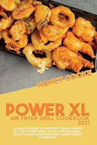 Power XL Air Fryer Grill Cookbook 2021: A Quick Guide To Master Your Power XL Air Fryer Grill Plus Affordable, Quick & Easy Recipes For Your Family & Friends