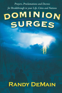 Dominion Surges: Prayers, Proclamations, and Decrees for Breakthrough in Your Life, Cities, and Nations
