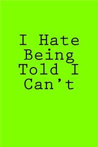 I Hate Being Told I Can't