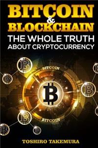 Bitcoin & Blockchain: The Whole Truth about Cryptocurrency