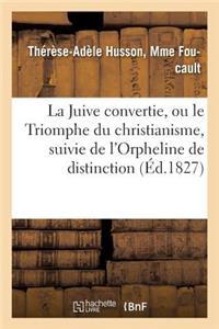 Juive Convertie, Ou Le Triomphe Du Christianisme, Suivie de l'Orpheline de Distinction