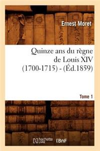 Quinze ANS Du Règne de Louis XIV (1700-1715). Tome 1 (Éd.1859)