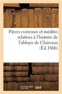 Pièces Curieuses Et Inédites Relatives À l'Histoire de l'Abbaye de Clairvaux