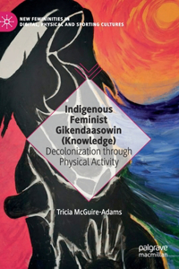 Indigenous Feminist Gikendaasowin (Knowledge)