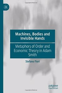 Machines, Bodies and Invisible Hands: Metaphors of Order and Economic Theory in Adam Smith
