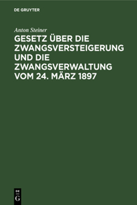 Gesetz Über Die Zwangsversteigerung Und Die Zwangsverwaltung Vom 24. März 1897