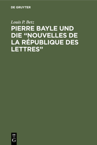 Pierre Bayle Und Die Nouvelles de la République Des Lettres: (Erste Populärwissenschaftliche Zeitschrift) 1684-1687