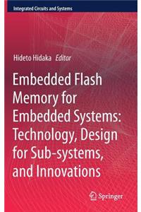 Embedded Flash Memory for Embedded Systems: Technology, Design for Sub-Systems, and Innovations