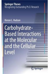 Carbohydrate-Based Interactions at the Molecular and the Cellular Level