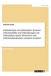 Zufriedenheit am Arbeitsplatz. Können Arbeitsausfälle und Erkrankungen am Arbeitsplatz durch Motivation und Arbeitszufriedenheit reduziert werden?