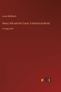 Henry VIII and His Court; A Historical Novel