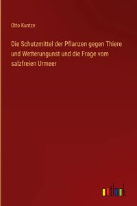 Die Schutzmittel der Pflanzen gegen Thiere und Wetterungunst und die Frage vom salzfreien Urmeer