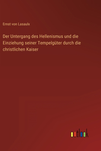 Untergang des Hellenismus und die Einziehung seiner Tempelgüter durch die christlichen Kaiser