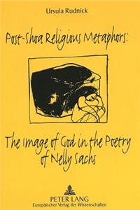 Post-Shoa Religious Metaphors: - The Image of God in the Poetry of Nelly Sachs