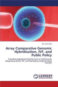 Array Comparative Genomic Hybridisation, Ivf, and Public Policy