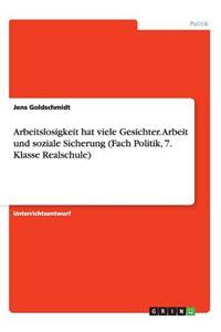 Arbeitslosigkeit hat viele Gesichter. Arbeit und soziale Sicherung (Fach Politik, 7. Klasse Realschule)