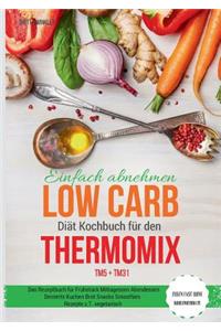 Einfach Abnehmen Low Carb Diat Kochbuch Fur Den Thermomix Tm5 + Tm31 Essen Fast Ohne Kohlenhydrate Das Rezeptbuch Fur Fruhstuck Mittagessen Abendessen Desserts Kuchen Brot Snacks Smoothies Rezepte Z.T. Vegetarisch