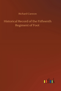 Historical Record of the Fiifteenth Regiment of Foot