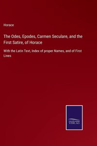 Odes, Epodes, Carmen Seculare, and the First Satire, of Horace