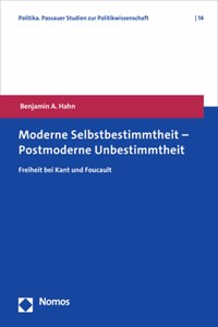 Moderne Selbstbestimmtheit - Postmoderne Unbestimmtheit: Freiheit Bei Kant Und Foucault