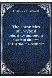 The Chronicles of Twyford Being a New and Popular History of the Town of Tiverton in Devonshire