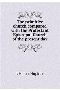 The Primitive Church Compared with the Protestant Episcopal Church of the Present Day