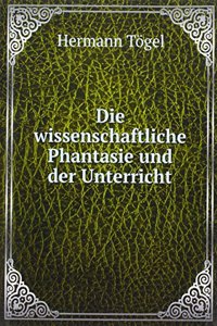 Die wissenschaftliche Phantasie und der Unterricht