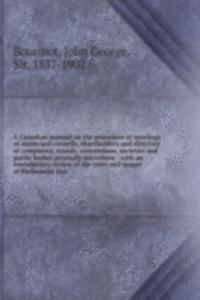 Canadian manual on the procedure at meetings of municipal councils, shareholders and directors of companies, synods, conventions, societies and public bodies generally microform : with an introductory review of the rules and usages of Parliament th