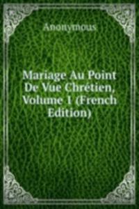 Mariage Au Point De Vue Chretien, Volume 1 (French Edition)