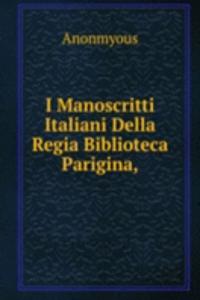 I Manoscritti Italiani Della Regia Biblioteca Parigina,