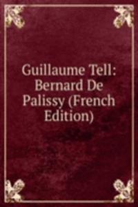 Guillaume Tell: Bernard De Palissy (French Edition)