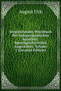 Vergleichendes Wrterbuch Der Indogermanischen Sprachen: Sprachgeschichtlich Angeordnet, Volume 1 (German Edition)