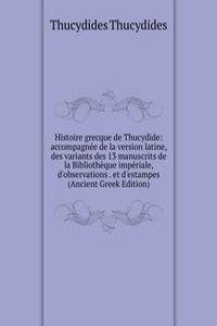 Histoire grecque de Thucydide: accompagnee de la version latine, des variants des 13 manuscrits de la Bibliotheque imperiale, d'observations . et d'estampes (Ancient Greek Edition)