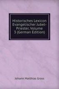Historisches Lexicon Evangelischer Jubel-Priester, Volume 3 (German Edition)