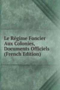 Le Regime Foncier Aux Colonies, Documents Officiels (French Edition)