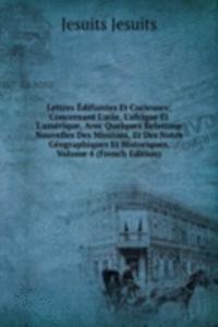 Lettres Edifiantes Et Curieuses: Concernant L'asie, L'afrique Et L'amerique, Avec Quelques Relations Nouvelles Des Missions, Et Des Notes Geographiques Et Historiques, Volume 4 (French Edition)