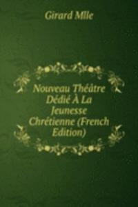 Nouveau Theatre Dedie A La Jeunesse Chretienne (French Edition)