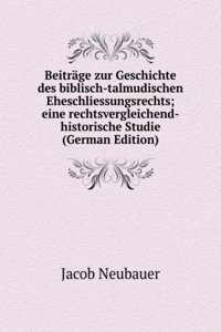 Beitrage zur Geschichte des biblisch-talmudischen Eheschliessungsrechts; eine rechtsvergleichend-historische Studie (German Edition)