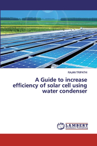 Guide to increase efficiency of solar cell using water condenser