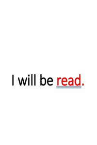 I will be read.