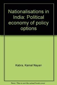 NATIONALISATIONS IN INDIA: POLITICAL ECONOMY OF POLICY OPTIONS