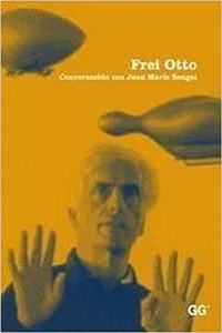 Frei Otto: Conversacion con Juan Maria Songel