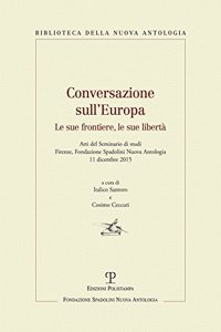 Conversazione Sull'europa: Le Sue Frontiere, Le Sue Liberta: Atti del Seminario Di Studi. Firenze, Fondazione Spadolini Nuova Antologia, 11 Dicembre 2