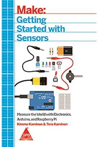 Getting Started with Sensors: Measure the World with Electronics, Arduino, and Raspberry Pi