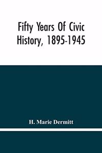 Fifty Years Of Civic History, 1895-1945