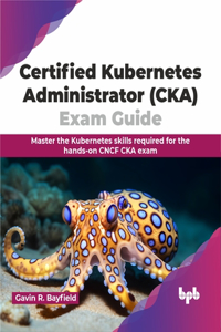 Certified Kubernetes Administrator (Cka) Exam Guide