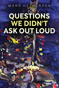 Questions We Didn't Ask Out Loud